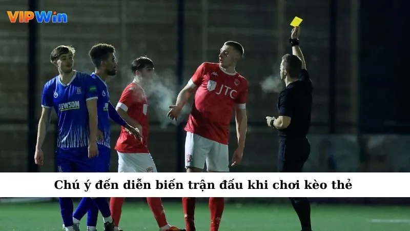Chú ý đến diễn biến trận đấu khi chơi kèo thẻ